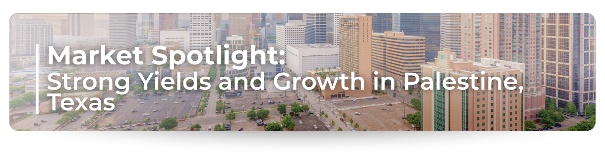 Market Spotlight: Strong Yields and Growth in Palestine, Texas